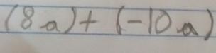 (8,a)+(-10,a)