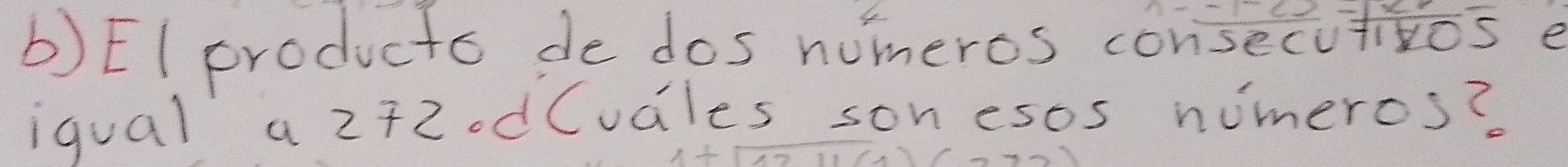 EIproducto de dos nomeros consecutivos e 
iqual a 2 +2odCudles son esos numeros?