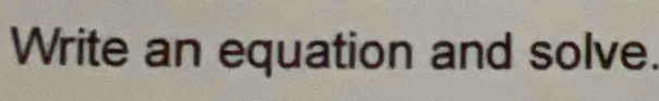 Write an equation and solve.