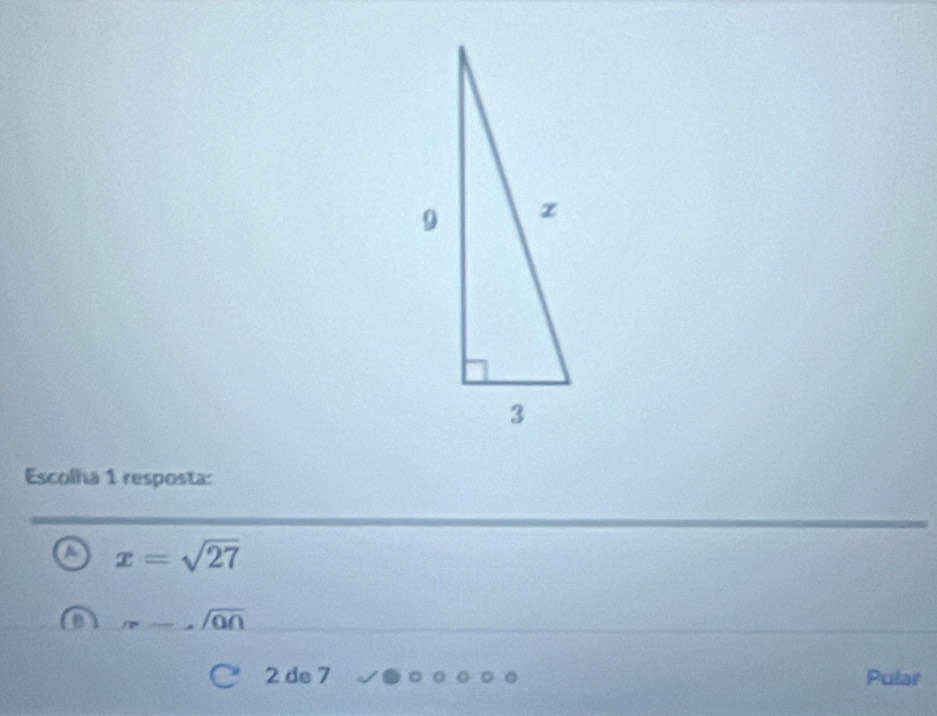 Escolha 1 resposta:
a x=sqrt(27)
o m=_ .encloselongdiv an 
2 de 7 Pular