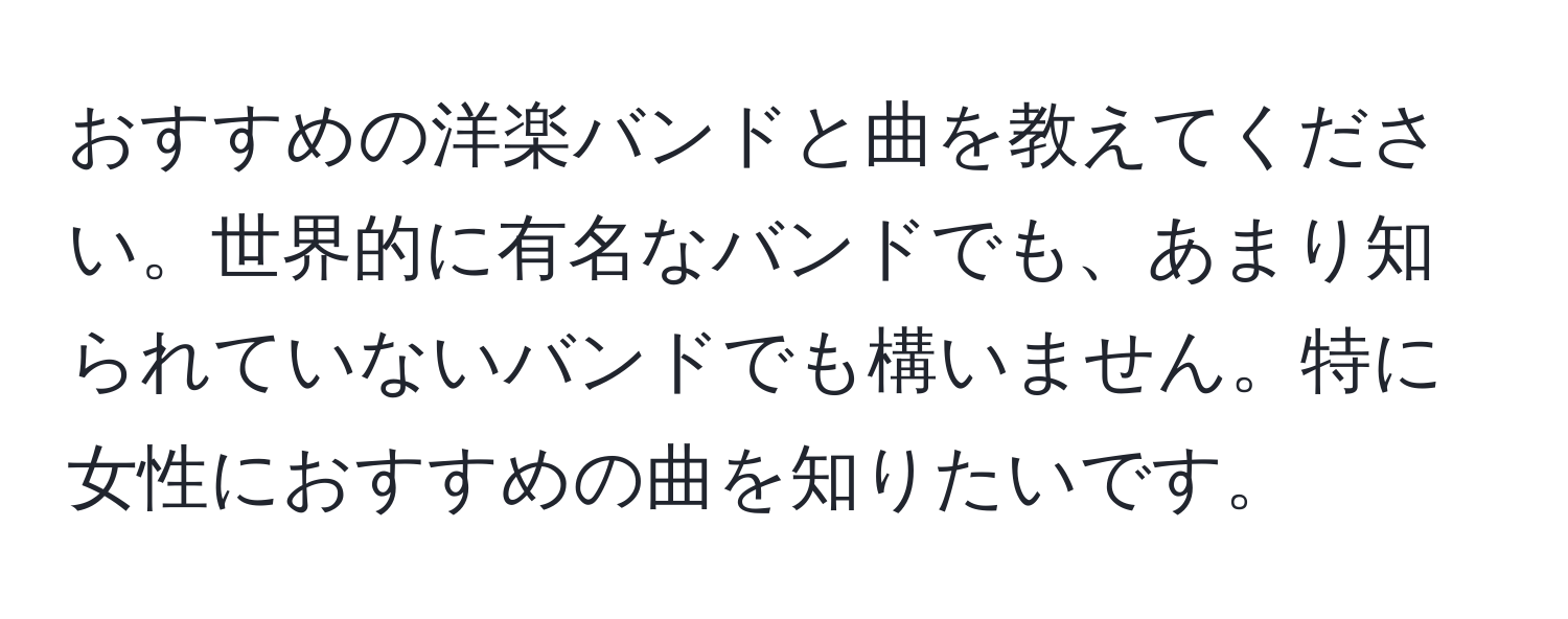 おすすめの洋楽バンドと曲を教えてください。世界的に有名なバンドでも、あまり知られていないバンドでも構いません。特に女性におすすめの曲を知りたいです。