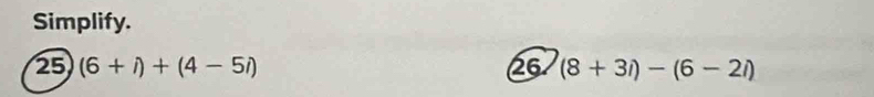 Simplify. 
25 (6+i)+(4-5i) 26 (8+3i)-(6-2i)