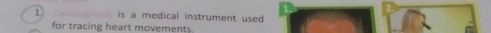 Cardicaraph is a medical instrument used 
for tracing heart movements.