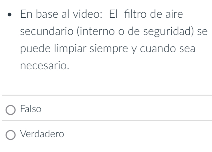 En base al video: El filtro de aire
secundario (interno o de seguridad) se
puede limpiar siempre y cuando sea
necesario.
Falso
Verdadero