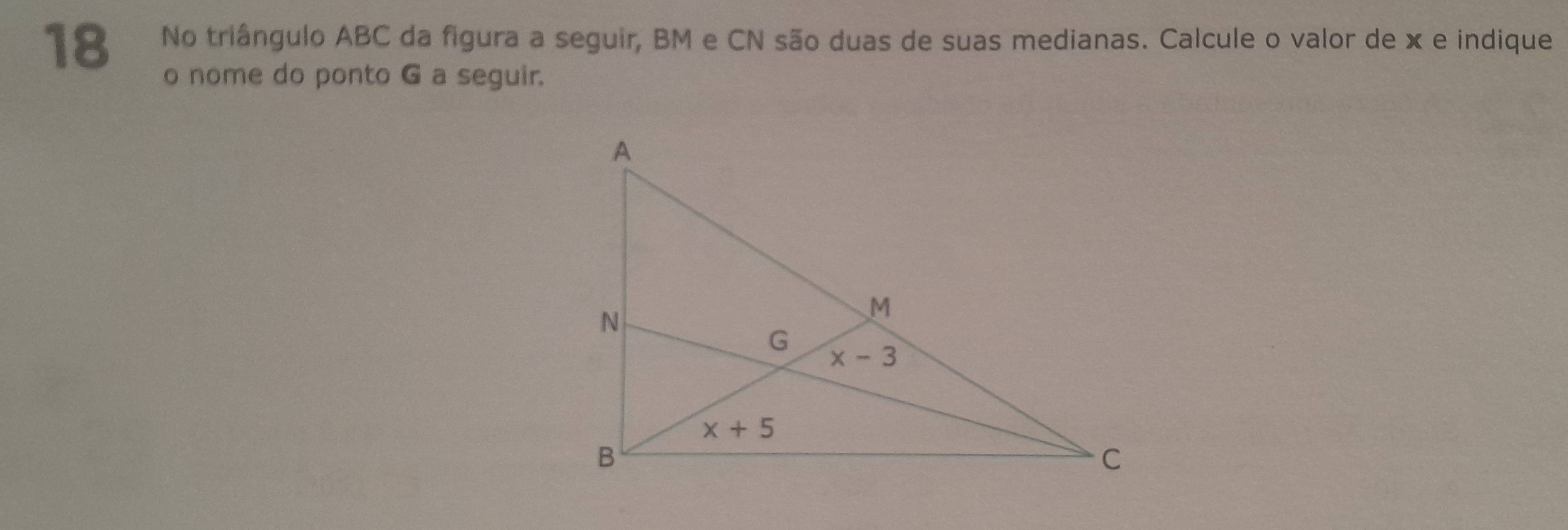 No triângulo ABC da figura a seguir, BM e CN são duas de suas medianas. Calcule o valor de x e indique
o nome do ponto G a seguir.