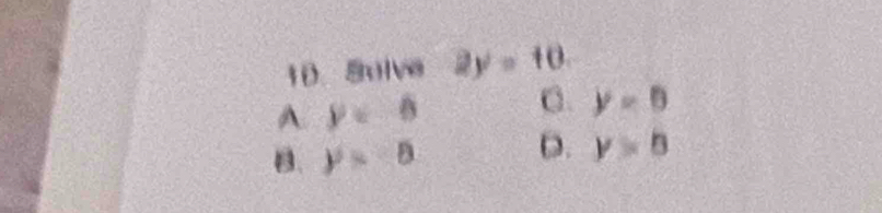 Sulve 2y=10
A. y=0 C. y=0
B. y=-8 D. y>8