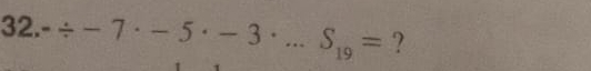 32. -/ -7· -5· -3· ...S_19= ?