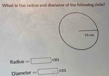 What is the radius and diameter of the following circle? 
Radius =□ cm
_ iameter =□ cm