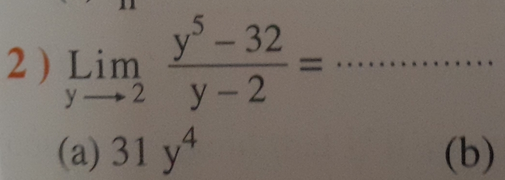 2 ) limlimits _yto 2 (y^5-32)/y-2 = _
(a) 31y^4 (b)