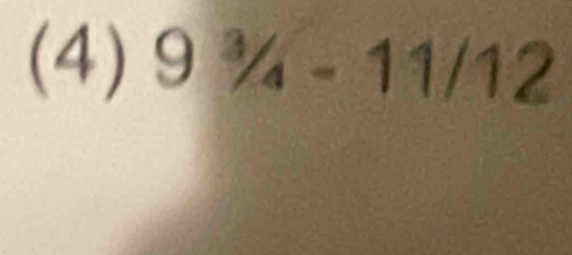 (4) 9^3/_4-11/12