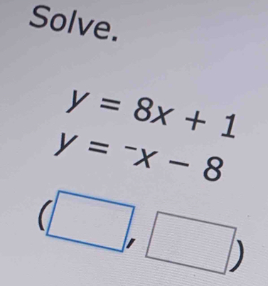 Solve.
y=8x+1
y=-x-8