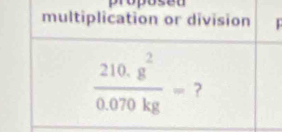 multiplication or division
 (210.g^2)/0.070kg = ?