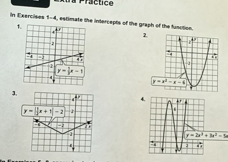 Atra Practice
In Exercises 1-4, estimate the intercepts of the graph of the function.
1
2.
3.
4