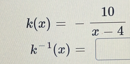 k(x)=- 10/x-4 
k^(-1)(x)=□