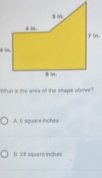 What is the area of the shape above?
A. 6 square inches
B. 28 square inches