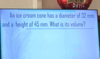 DAYIC 
An ice cream cone has a diameter of 32 mm. 
and a height of 45 mm. What is its volume?