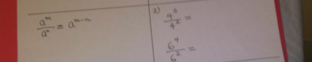  a^m/a^n =a^(m-n)
2)  4^5/4^2 =
 6^4/6^2 =