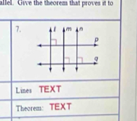 allel. Give the theorem that proves it to 
7. 
Lines TEXT 
Theorem:TEXT