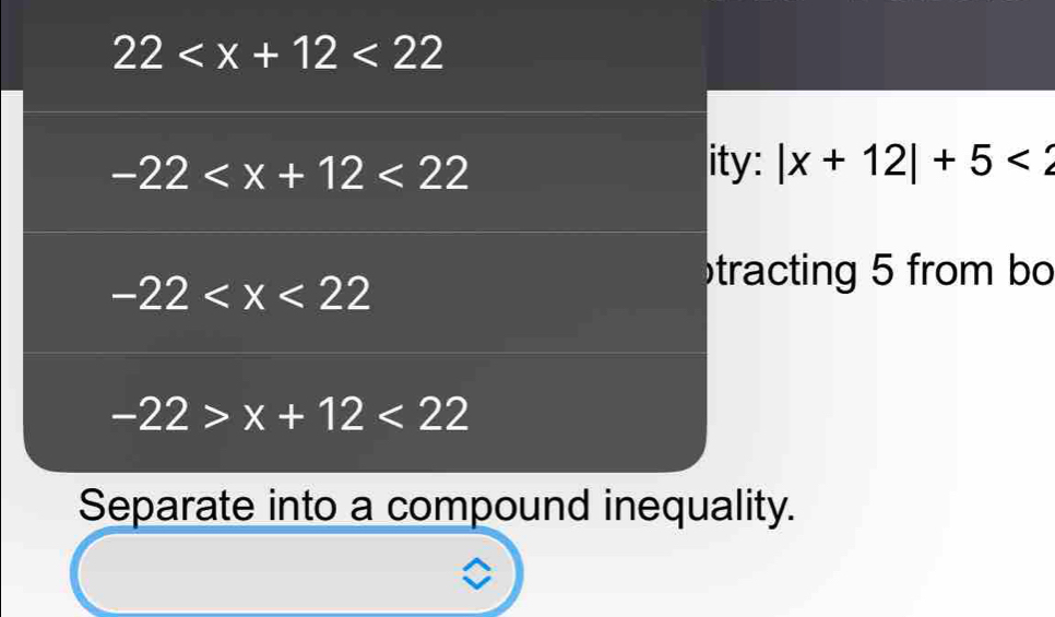 22 <22</tex>
-22 <22</tex> 
ity: |x+12|+5<2</tex>
-22
tracting 5 from bo
-22>x+12<22</tex> 
Separate into a compound inequality.