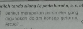 erilah tanda silang (x) pada huruf a, b, c, at 
Berikut merupakan parameter yang 
digunakan dalam konsep getaran, 
kecuali ....