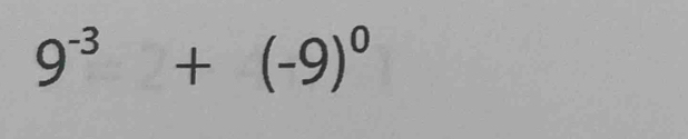 9^(-3)+(-9)^0