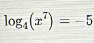 log _4(x^7)=-5