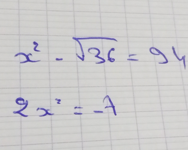 x^2-sqrt(36)=94
2x^2=-7