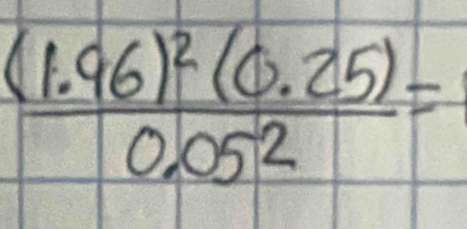 frac (1.96)^2(0.25)0.05^2=