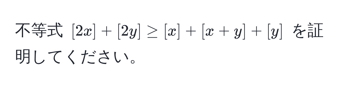 不等式 $[2x] + [2y] ≥ [x] + [x+y] + [y]$ を証明してください。