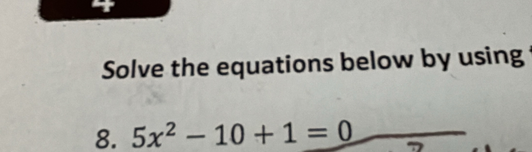 Solve the equations below by using 
8. 5x^2-10+1=0