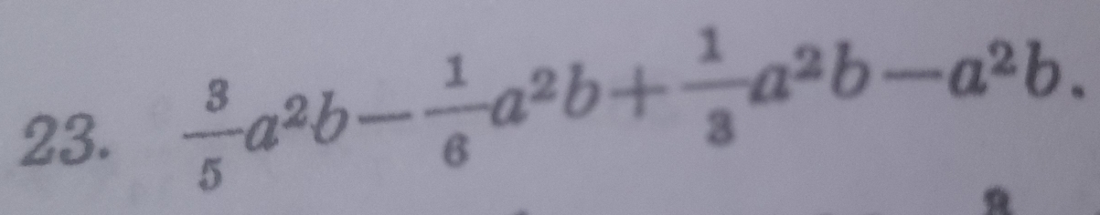  3/5 a^2b- 1/6 a^2b+ 1/3 a^2b-a^2b.