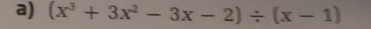 (x^3+3x^2-3x-2)/ (x-1)