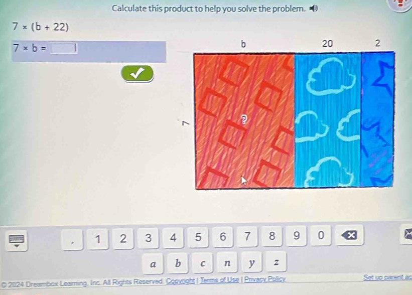 Calculate this product to help you solve the problem.
7* (b+22)
7* b=
1 2 3 4 5 6 7 8 9 0
a b C n y z 
O 2024 Dreambox Learning, Inc. All Rights Reserved. Cooyright | Terms of Use | Privacy Policy Set up parent ac