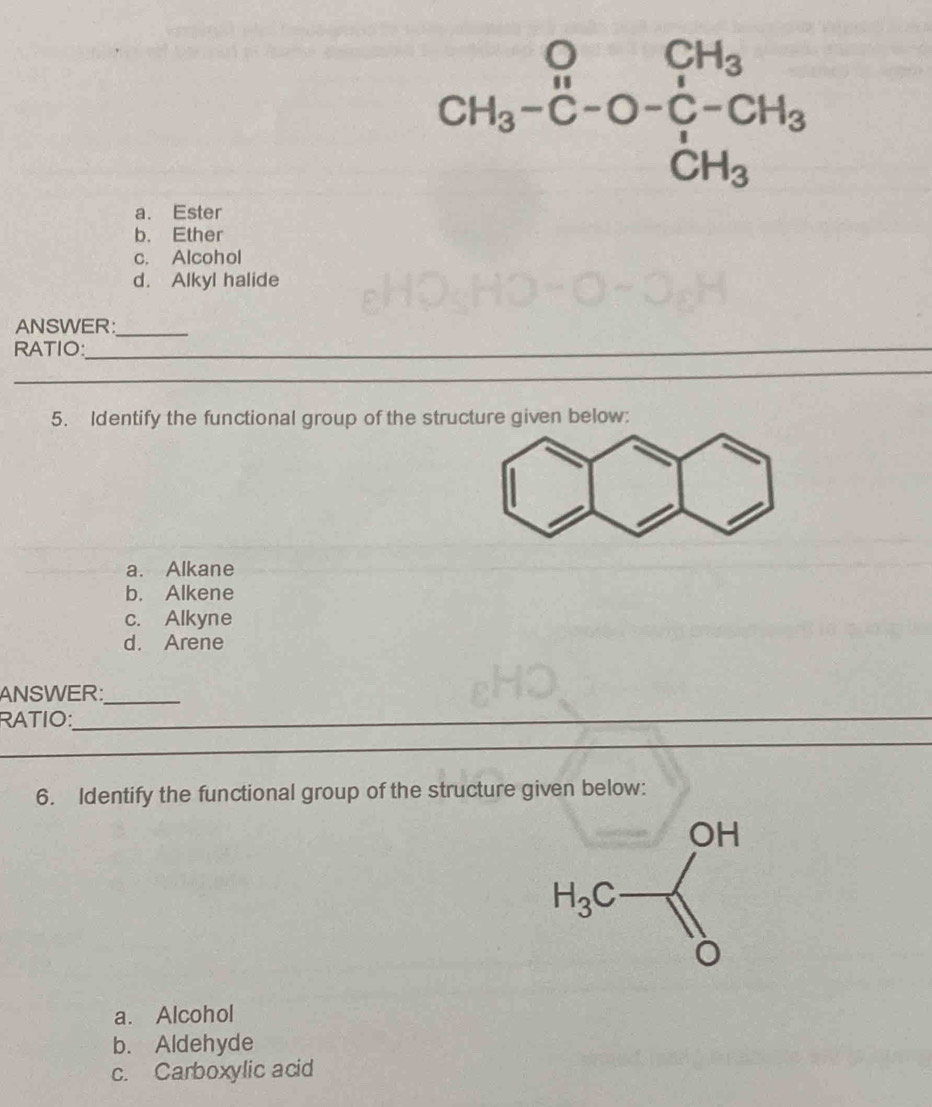 beginarrayr OCH_3 CH_3-C-O-CH_3 CH_3endarray
a. Ester
b. Ether
c. Alcohol
d. Alkyl halide
ANSWER:_
RATIO:_
_
5. Identify the functional group of the structure given below:
a. Alkane
b. Alkene
c. Alkyne
d. Arene
ANSWER:_
RATIO:_
_
_
_
_
_
6. Identify the functional group of the structure given below:
a. Alcohol
b. Aldehyde
c. Carboxylic acid