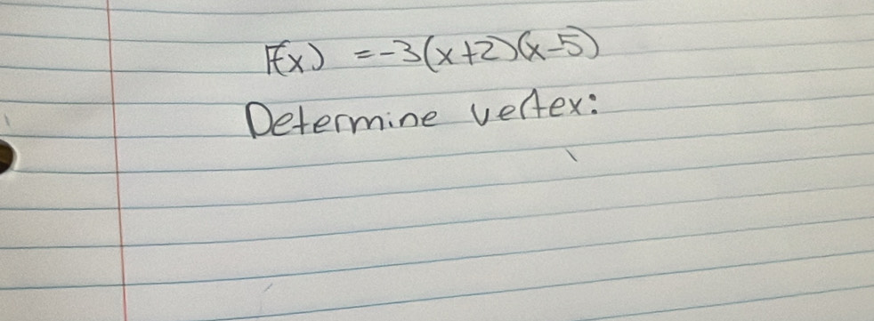 F(x)=-3(x+2)(x-5)
Determine veAtex: