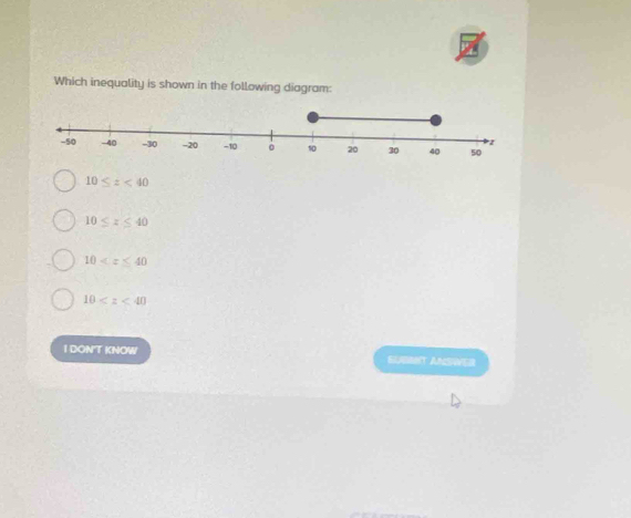 Which inequality is shown in the following diagram:
10≤ z<40</tex>
10≤ z≤ 40
10
10
I DON'T KNOW EUMMIT ANSWER