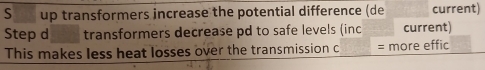 up transformers increase the potential difference (de current) 
Step d transformers decrease pd to safe levels (inc current) 
This makes less heat losses over the transmission c more effic