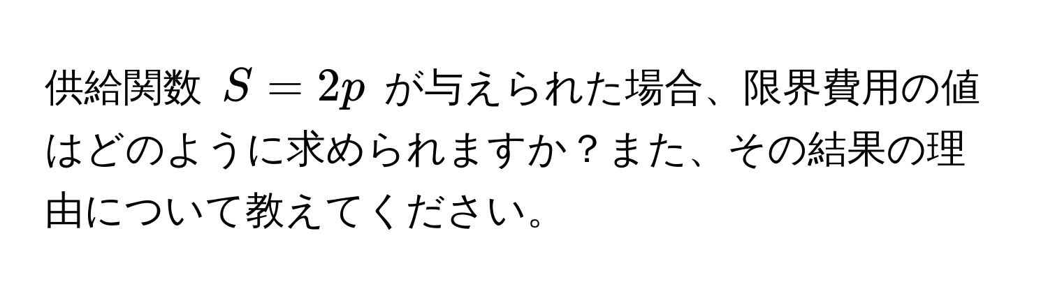 供給関数 $S = 2p$ が与えられた場合、限界費用の値はどのように求められますか？また、その結果の理由について教えてください。