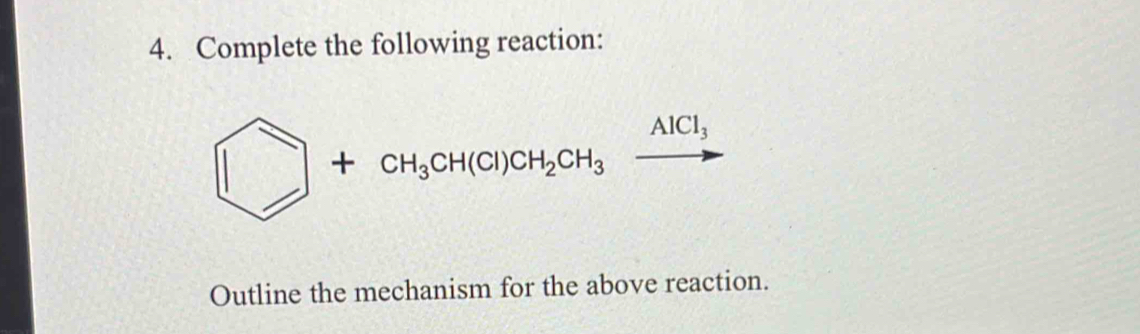 Complete the following reaction:
□ +CH_3CH(Cl)CH_2CH_3xrightarrow AlCl_3
Outline the mechanism for the above reaction.