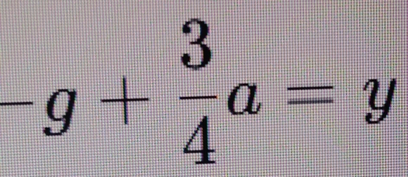 -g+ 3/4 a=y