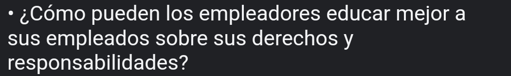 ¿Cómo pueden los empleadores educar mejor a 
sus empleados sobre sus derechos y 
responsabilidades?