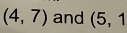 (4,7) and (5,1