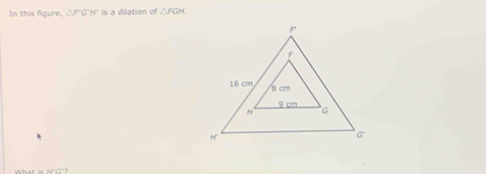 In this figure, △ PG'H' is a dilation of △ FGH.