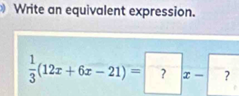 Write an equivalent expression. 
? 
?