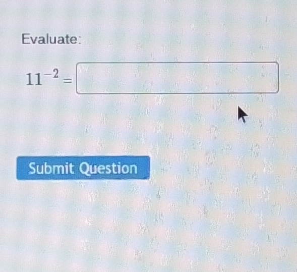 Evaluate:
11^(-2)=□
Submit Question