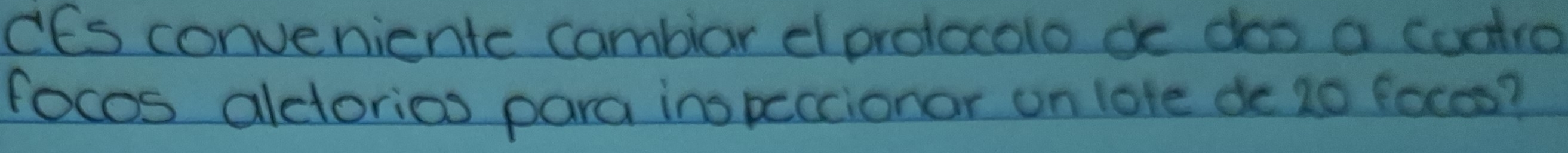 CEs convenientc cambiar elprotocoto de dos a cudtro 
focos alctorios para inspcccionar on lote de 20 faccs?