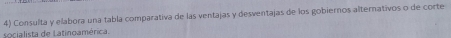 Consulta y elabora una tabla comparativa de las ventajas y desventajas de los gobiernos alternativos o de corte 
socialista de Latinoamérica.