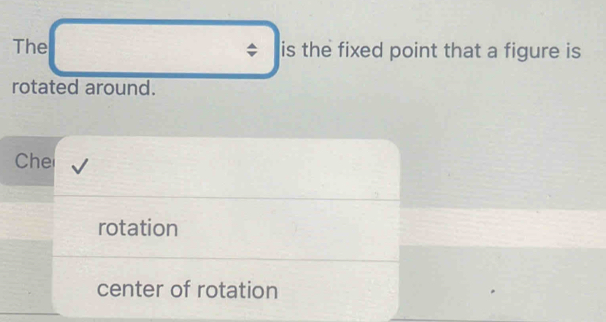 The is the fixed point that a figure is 
rotated around. 
Che 
rotation 
center of rotation