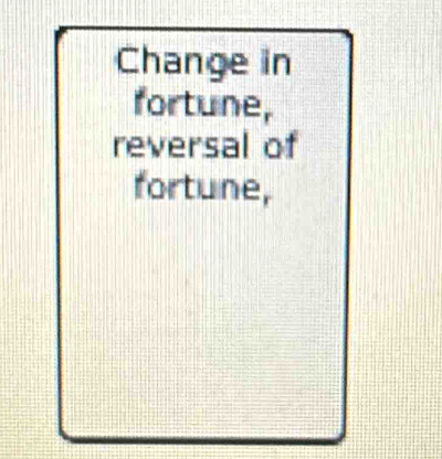 Change in 
fortune, 
reversal of 
fortune,