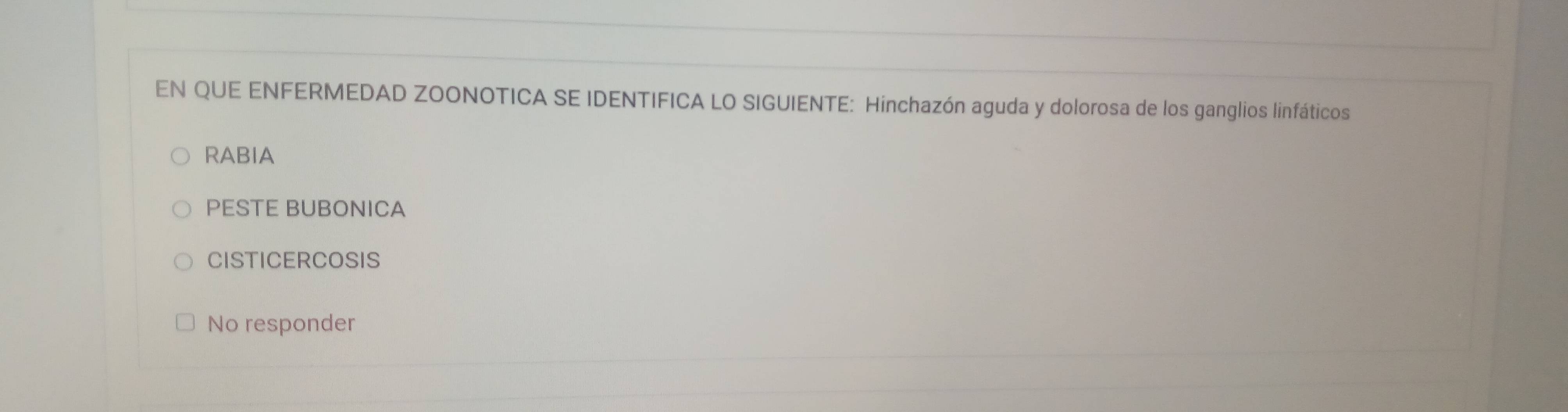 EN QUE ENFERMEDAD ZOONOTICA SE IDENTIFICA LO SIGUIENTE: Hinchazón aguda y dolorosa de los ganglios linfáticos
RABIA
PESTE BUBONICA
CISTICERCOSIS
No responder